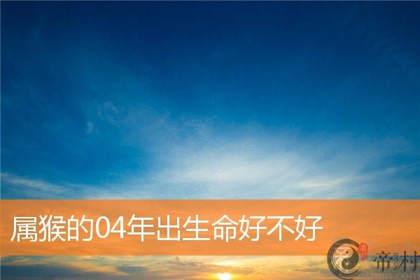 属猴的04年出生命好不好