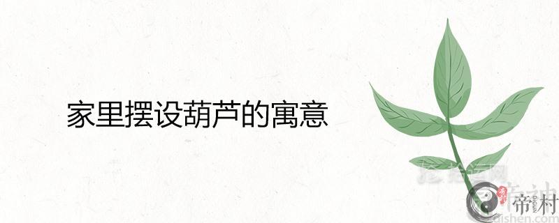 家里摆设葫芦的寓意 有哪些吉利说法