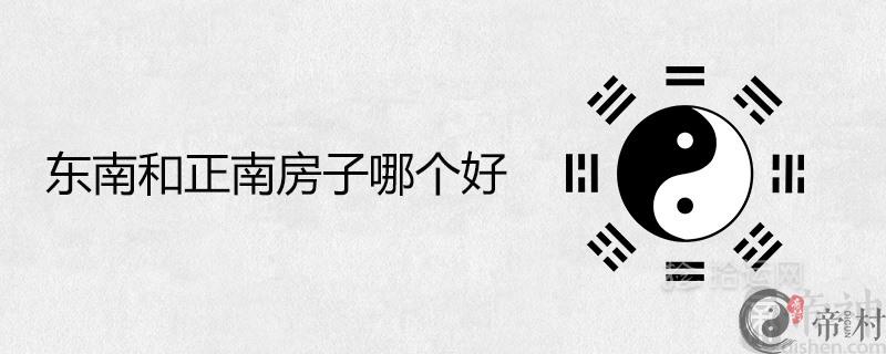 东南和正南房子哪个好风水旺