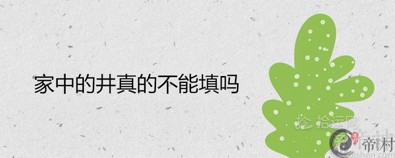 家中的井真的不能填吗 院子的井不用怎么处理